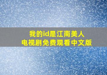 我的id是江南美人 电视剧免费观看中文版